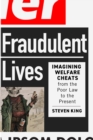 Image for Fraudulent Lives: Imagining Welfare Cheats from the Poor Law to the Present