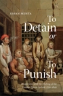 Image for To Detain or to Punish: Magistrates and the Making of the London Prison System, 1750-1840
