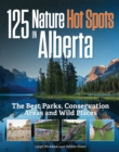 Image for 125 nature hot spots in Alberta  : the best parks, conservation areas and wild places
