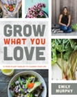 Image for Grow what you love  : 12 edible plants that will change your life