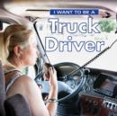 Image for I Want to Be a Truck Driver