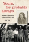 Image for Yours, for probably always  : Martha Gellhorn&#39;s letters of love and war, 1930-1949