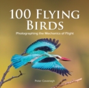 Image for 100 flying birds  : photographing the mechanics of flight