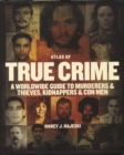 Image for Atlas of true crime  : a worldwide guide to murderers and thieves, kidnappers &amp; con men