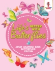 Image for Life&#39;s Better With Butterflies : Adult Coloring Book Butterflies Edition