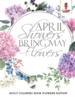 Image for April Showers Bring May Flowers : Adult Coloring Book Flowers Edition
