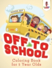 Image for Off to School : Coloring Book for 5 Year Olds