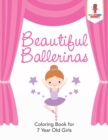 Image for Beautiful Ballerinas : Coloring Book for 7 Year Old Girls