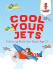 Image for Cool Your Jets : Coloring Book for Boys Age 10