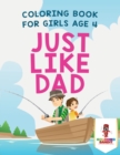 Image for Just Like Dad : Coloring Book for Girls Age 4