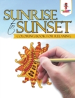 Image for Sunrise to Sunset : Coloring Book for Relaxing