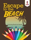 Image for Escape to the Beach : Coloring Book for Stress