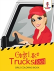 Image for Girls Like Trucks Too! : Girls Coloring Book