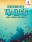Image for Beneath the Waves : Girls Coloring Book Age 6