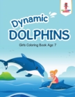 Image for Dynamic Dolphins : Girls Coloring Book Age 7