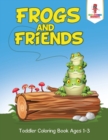 Image for Frogs and Friends : Toddler Coloring Book Ages 1-3