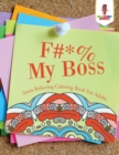 Image for F#*% My Boss : Stress Relieving Coloring Book For Adults