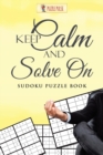 Image for Keep Calm And Solve On : Sudoku Puzzle Book