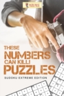 Image for These Numbers Can Kill! Puzzles : Sudoku Extreme Edition