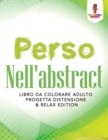 Image for Perso Nell&#39;abstract : Libro Da Colorare Adulto Progetta Distensione &amp; Relax Edition