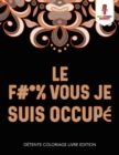 Image for Le F #* % Vous Je Suis Occupe : Detente Coloriage Livre Edition