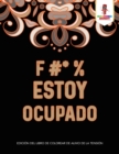 Image for F #* % Estoy Ocupado : Edicion Del Libro De Colorear De Alivio De La Tension