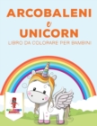 Image for Arcobaleni E Unicorni : Libro Da Colorare Per Bambini