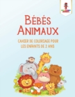 Image for Bebes Animaux : Cahier de Coloriage Pour les Enfants de 2 Ans