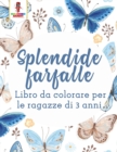 Image for Splendide Farfalle : Libro Da Colorare Per Le Ragazze Di 3 Anni