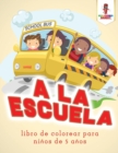 Image for A La Escuela : Libro De Colorear Para Ninos De 5 Anos