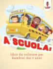 Image for A Scuola : Libro Da Colorare Per Bambini Dai 5 Anni