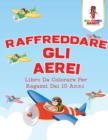 Image for Raffreddare Gli Aerei : Libro Da Colorare Per Ragazzi Dai 10 Anni