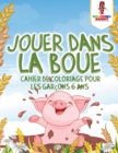 Image for Jouer Dans la Boue : Cahier de Coloriage pour les Garcons 6 Ans