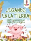 Image for Jugando En La Tierra : Libro Para Colorear Para Ninos De Edad 6