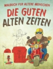 Image for Die guten alten Zeiten : Malbuch fur altere Menschen