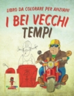 Image for I Bei Vecchi Tempi : Libro Da Colorare Per Anziani