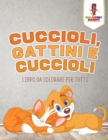 Image for Cuccioli, Gattini E Cuccioli : Libro Da Colorare Per Tutti
