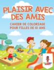 Image for Plaisir Avec des Amis : Cahier de Coloriage pour Filles de 10 Ans
