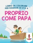 Image for Proprio Come Papa : Libro Da Colorare Per Ragazze Di Eta 4
