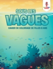 Image for Sous les Vagues : Cahier de Coloriage de Filles 6 Ans