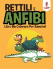 Image for Rettili E Anfibi : Libro Da Colorare Per Bambini