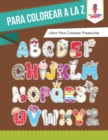 Image for Para Colorear A La Z : Libro Para Colorear Preescolar