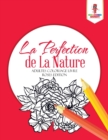 Image for La Perfection de La Nature : Adultes Coloriage Livre Roses Edition