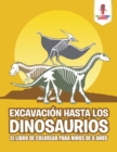 Image for Excavacion Hasta Los Dinosaurios : El Libro De Colorear Para Ninos De 6 Anos