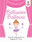 Image for Bellissime Ballerine : Libro Da Colorare Per Le Ragazze Di 7 Anni