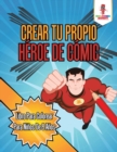Image for Crear Tu Propio Heroe De Comic : Libro Para Colorear Para Ninos De 8 Anos