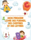 Image for Mon Premier Livre des Formes, des Chiffres et des Lettres : Cahier de Coloriage pour les Enfants D&#39;un An