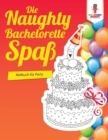 Image for Die Naughty Bachelorette-Spass : Malbuch fur Party