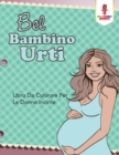 Image for Bel Bambino Urti : Libro Da Colorare Per Le Donne Incinte