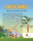Image for A-Mazing Animals : Maze Books for Kids